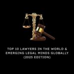 ‍Top 10 Lawyers in the World & Emerging Legal Minds Globally (2025 Edition)